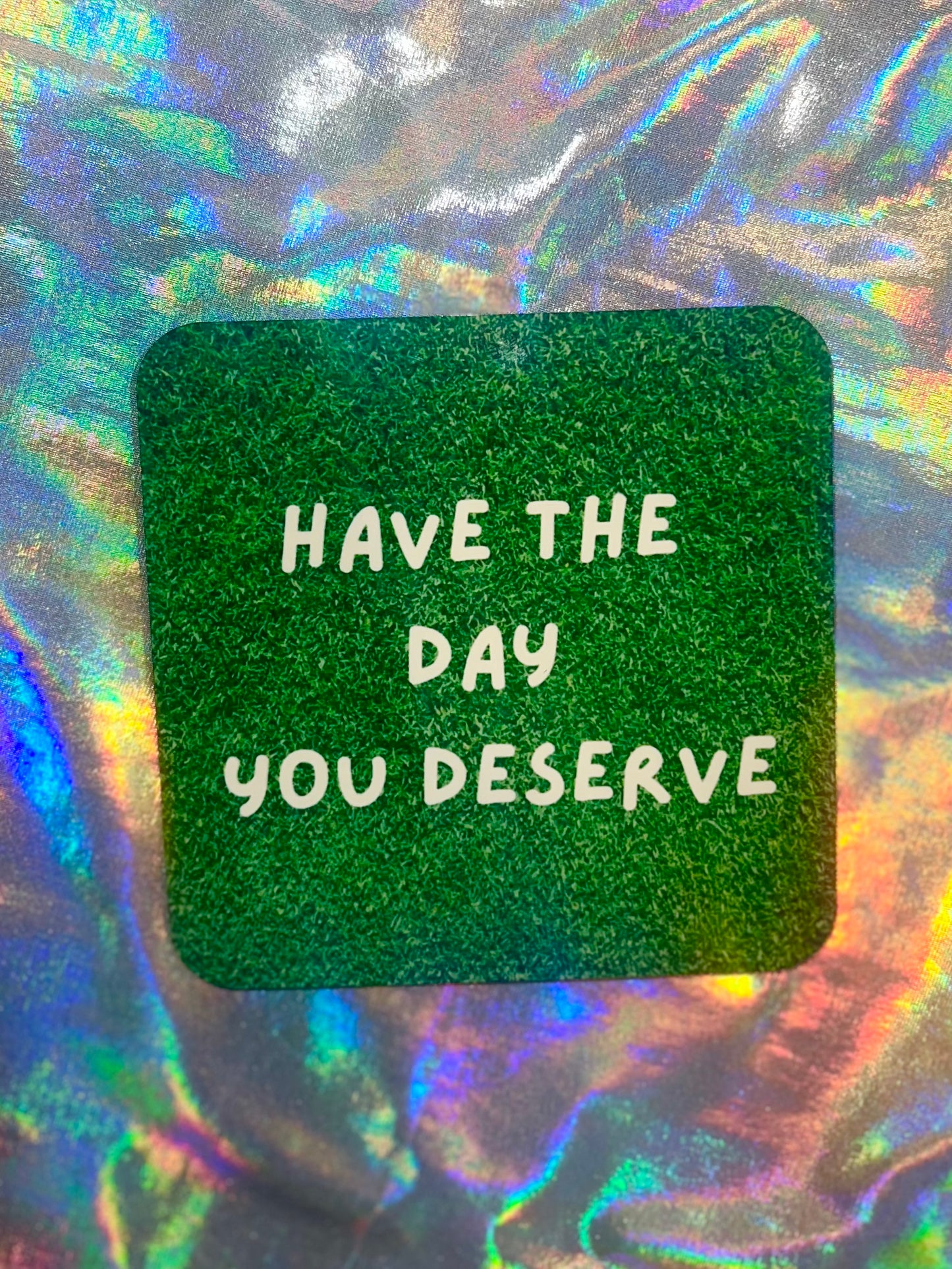 Have the Day You Deserve Coaster