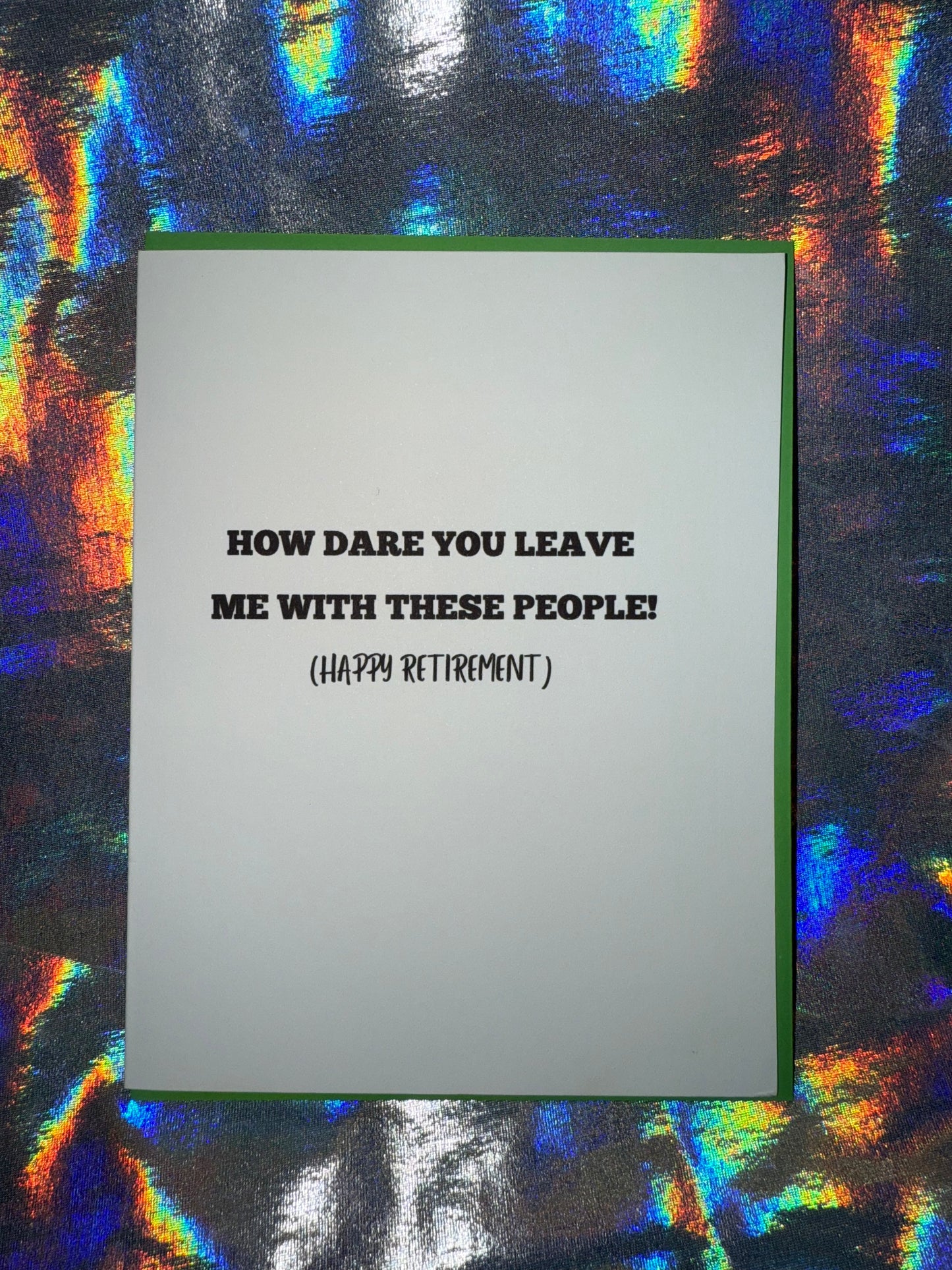 How Dare You Leave Me With These People Retirement Greeting Card