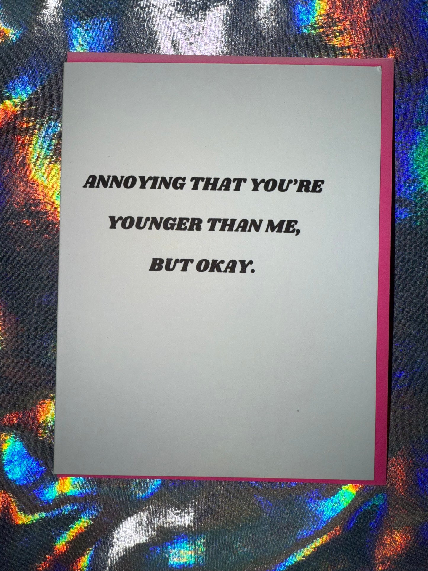 Annoying You're Younger than Me Birthday Card