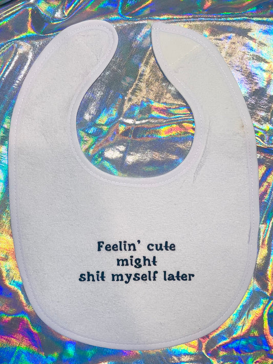 Feeling Cute Might Shit Myself Baby Bib