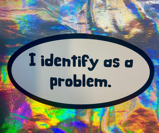 I Identify as a Problem Oval Sticker