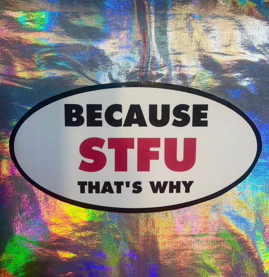 Because STFU That's Why Oval Sticker