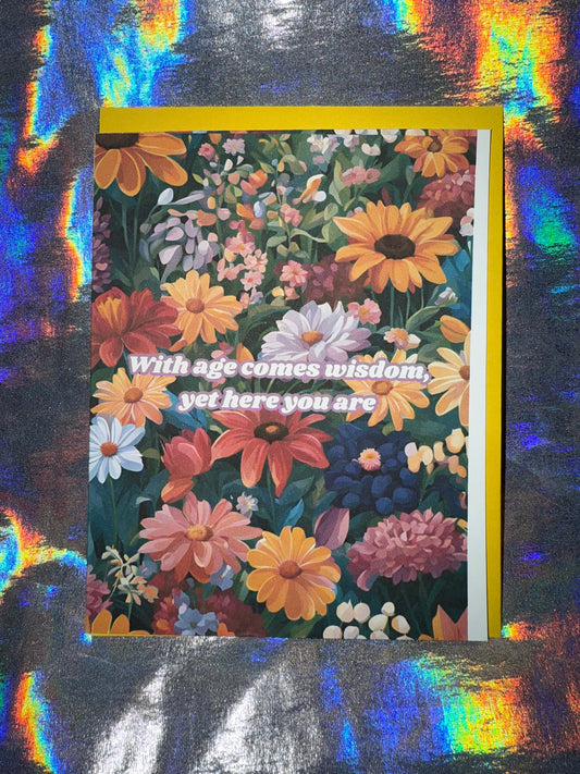 With Age Comes Wisdom, yet Here you are Birthday Card