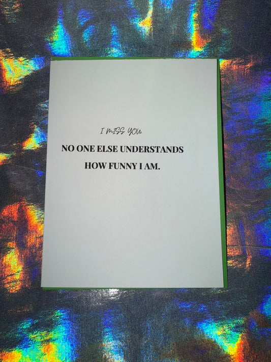 I Miss You No One Understands How Funny I Am Greeting Card
