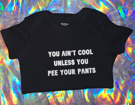 You Ain't Cool Unless You Pee Your Pants Onesie