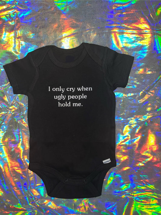 Only Cry When Ugly People Hold Me Baby Bodysuit