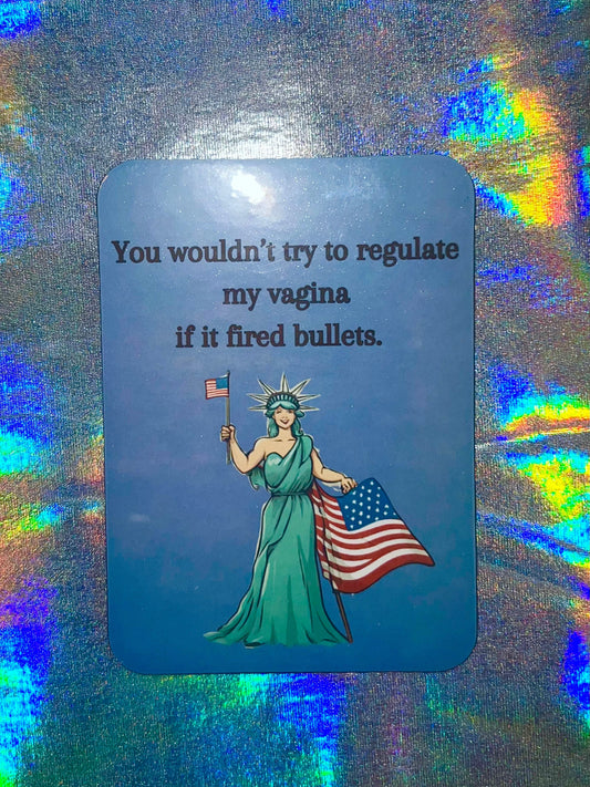 If My Vagina Fired Bullets You Wouldn't Regulate It Fridge Magnet